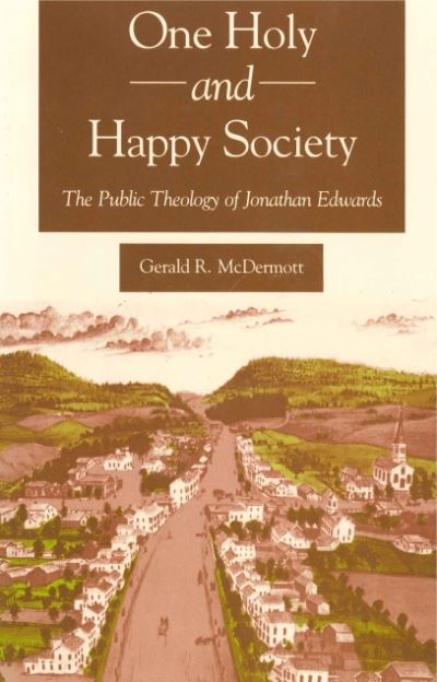 Cover for Gerald R. McDermott · One Holy and Happy Society: The Public Theology of Jonathan Edwards (Gebundenes Buch) (1992)