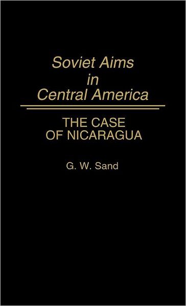 Cover for Gregory W. Sand · Soviet Aims in Central America: The Case of Nicaragua (Hardcover Book) (1989)