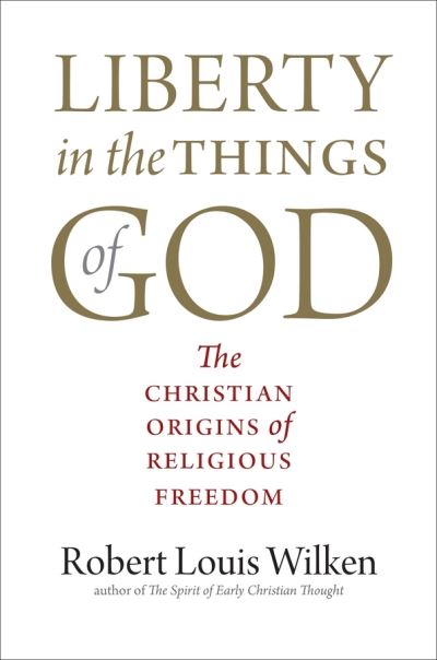 Cover for Robert Louis Wilken · Liberty in the Things of God: The Christian Origins of Religious Freedom (Paperback Book) (2021)