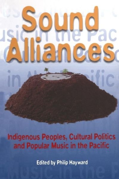 Sound Alliances: Indigenous Peoples, Cultural Politics, and Popular Music in the Pacific - Cultural Studies: Bloomsbury Academic Collections - Hayward, Philip (Southern Cross University, Australia) - Bøker - Bloomsbury Publishing PLC - 9780304700509 - 1. august 1998