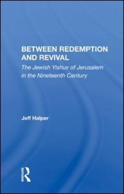 Cover for Jeff Halper · Between Redemption And Revival: The Jewish Yishuv Of Jerusalem In The Nineteenth Century (Hardcover Book) (2019)