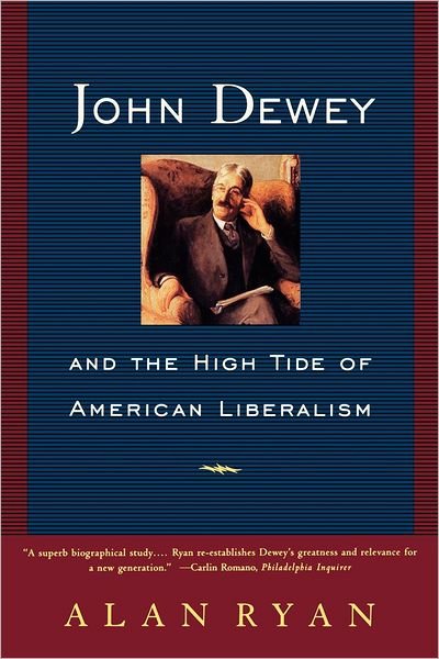 John Dewey and the High Tide of American Liberalism - Ryan, Alan (Princeton University) - Books - WW Norton & Co - 9780393315509 - July 30, 1997
