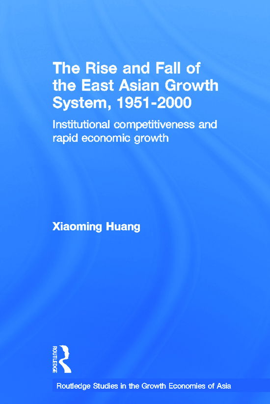 Cover for Huang Xiaoming · The Rise and Fall of the East Asian Growth System, 1951-2000: Institutional Competitiveness and Rapid Economic Growth - Routledge Studies in the Growth Economies of Asia (Paperback Book) (2012)