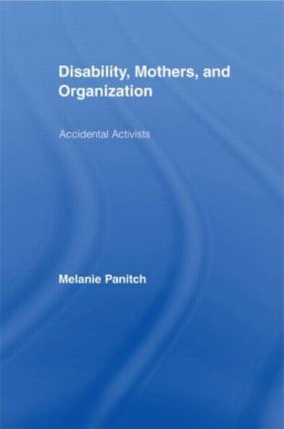 Cover for Panitch, Melanie (Ryerson University, Canada) · Disability, Mothers, and Organization: Accidental Activists - New Approaches in Sociology (Hardcover Book) (2007)