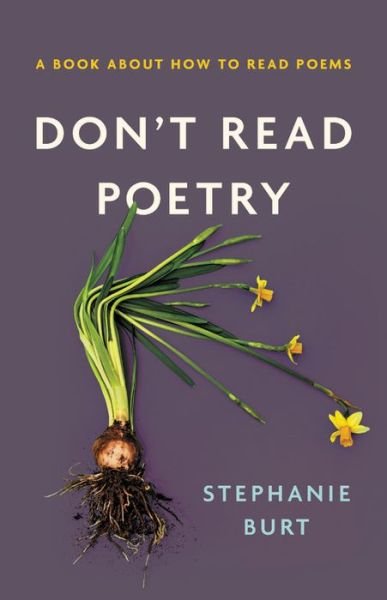 Don't Read Poetry: A Book About How to Read Poems - Stephanie Burt - Books - Basic Books - 9780465094509 - May 21, 2019