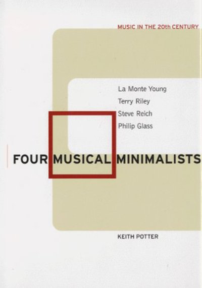 Cover for Keith Potter · Four Musical Minimalists: La Monte Young, Terry Riley, Steve Reich, Philip Glass - Music in the Twentieth Century S. (Hardcover Book) (2000)