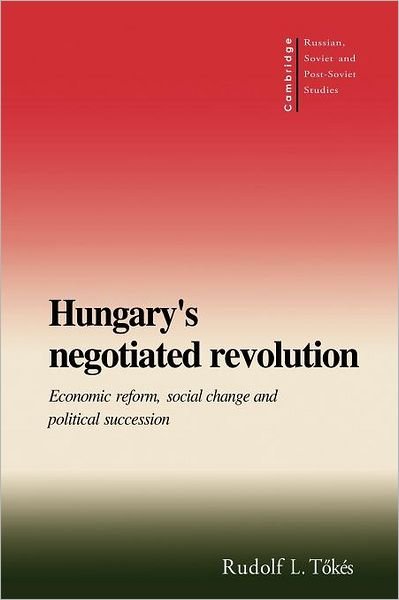 Cover for Toekes, Rudolf L. (University of Connecticut) · Hungary's Negotiated Revolution: Economic Reform, Social Change and Political Succession - Cambridge Russian, Soviet and Post-Soviet Studies (Paperback Book) (1996)