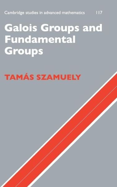 Cover for Szamuely, Tamas (Hungarian Academy of Sciences, Budapest) · Galois Groups and Fundamental Groups - Cambridge Studies in Advanced Mathematics (Innbunden bok) (2009)