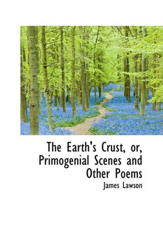 Cover for James Lawson · The Earth's Crust, Or, Primogenial Scenes and Other Poems (Hardcover Book) (2008)