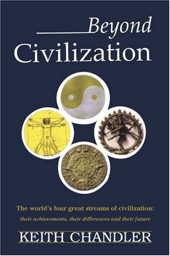 Cover for Keith Chandler · Beyond Civilization: the World's Four Great Streams of Civilization: Their Achievements, Their Differences and Their Future (Paperback Book) (2001)