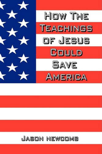 Cover for Jason Newcomb · How the Teachings of Jesus Could Save America (Paperback Book) (2008)