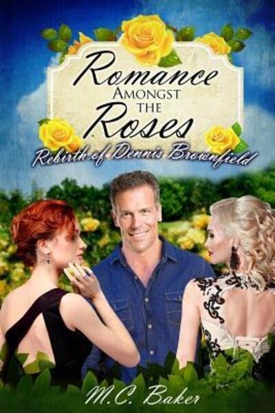Cover for M C Baker · Romance amongst the roses : The rebirth of Dennis Brownfield (Taschenbuch) (2017)