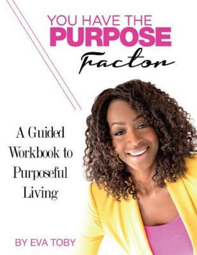 Cover for Eva Toby · You Have The Purpose Factor : A Guided Workbook to Purposeful Living (Paperback Book) (2018)