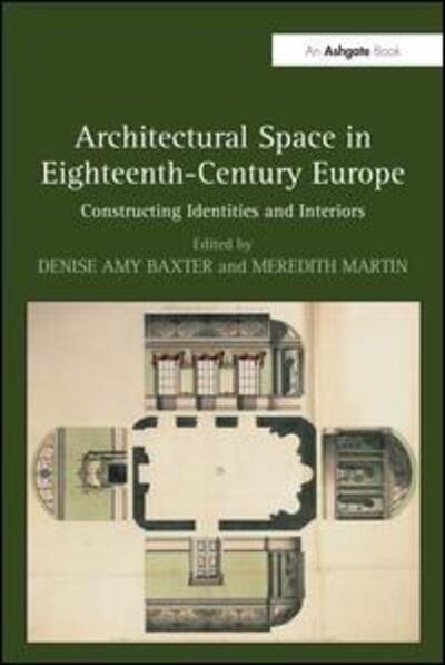 Cover for Meredith Martin · Architectural Space in Eighteenth-Century Europe: Constructing Identities and Interiors (Hardcover Book) [New edition] (2010)