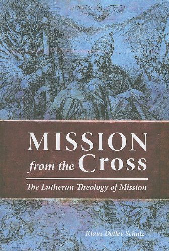 Mission from the Cross: the Lutheran Theology of Mission - Klaus Detlev Schulz - Bøger - Concordia Publishing House - 9780758613509 - 2009