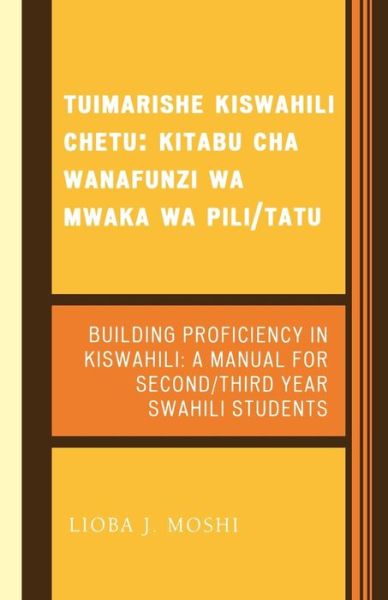 Tuimarishe Kiswahili Chetu / Building Proficiency in Kiswahili: Kitabu cha Wanafunzi wa Mwaka wa Pili / Tutu / A Manual for Second / Third Year Swahili Students - Lioba J. Moshi - Libros - University Press of America - 9780761835509 - 16 de abril de 2007