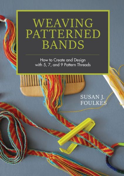 Cover for Susan J. Foulkes · Weaving Patterned Bands: How to Create and Design with 5, 7, and 9 Pattern Threads (Hardcover bog) (2018)