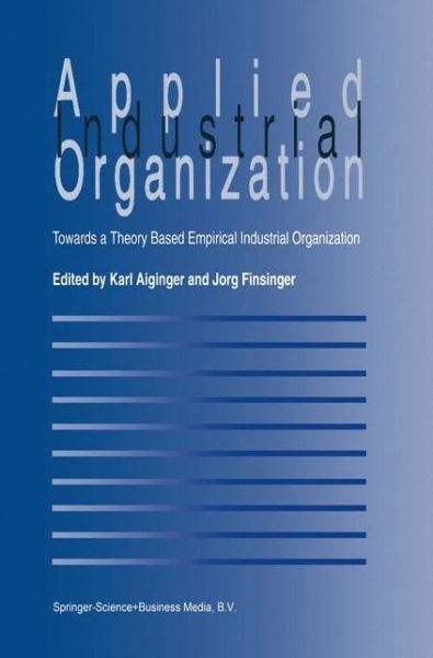 Applied Industrial Organization: Towards a Theory-Based Empirical Industrial Organization - Karl Aiginger - Books - Springer - 9780792330509 - October 31, 1994