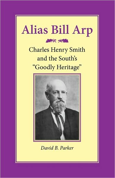 Alias Bill Arp: Charles Henry Smith and the South's "Goodly Heritage" - David B. Parker - Books - University of Georgia Press - 9780820334509 - June 1, 2009
