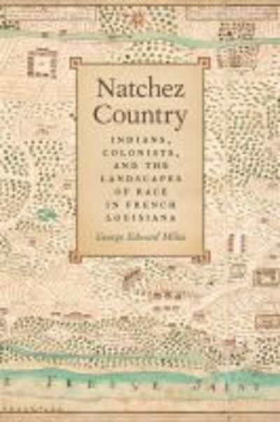 Cover for George Edward Milne · Natchez Country: Indians Colonists, and the Landscapes of Race in French Louisiana - Early American Places (Paperback Book) (2015)