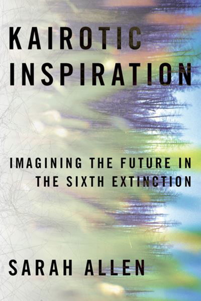 Cover for Sarah Allen · Kairotic Inspiration: Imagining the Future in the Sixth Extinction - Composition, Literacy, and Culture (Hardcover Book) (2022)