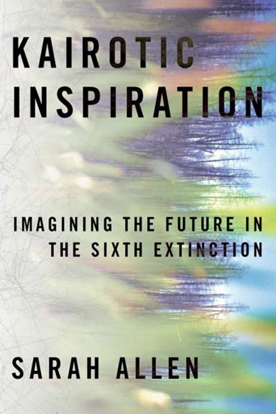 Cover for Sarah Allen · Kairotic Inspiration: Imagining the Future in the Sixth Extinction (Inbunden Bok) (2022)