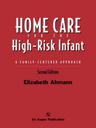 Cover for Elizabeth Ahmann · Home Care for the High-risk Infant: A Family Centered Approach (Hardcover Book) [2 Revised edition] (2007)