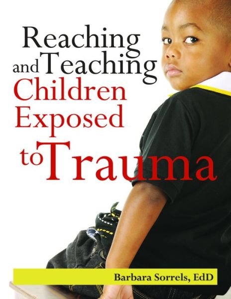 Cover for Sorrels, Barbara, Edd · Reaching and Teaching Children Exposed to Trauma (Pocketbok) (2015)