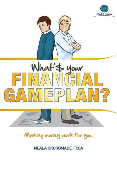 Cover for Neala Okuromade Fcca · What's Your Financial Game Plan?: Book 1 in the Brad &amp; Adam Series (Paperback Book) (2013)