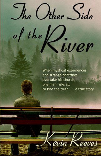 The Other Side of the River: When mystical experiences and strange doctrines overtake his church, one man risks all to find the truth-A true story. - Kevin Reeves - Books - Lighthouse Trails Publishing - 9780979131509 - November 7, 2010