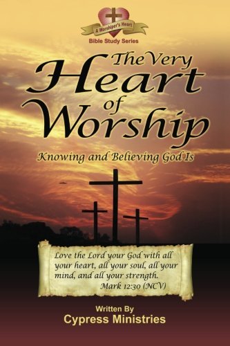 Cover for Cypress Ministries · The Very Heart of Worship: Knowing and Believing God is (Taschenbuch) (2011)