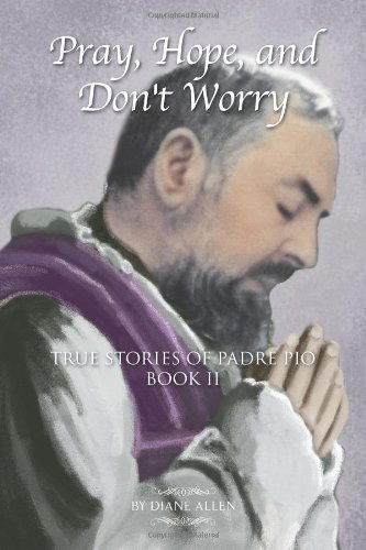 Pray, Hope, and Don't Worry: True Stories of Padre Pio Book II - Diane Allen - Książki - Padre Pio Press - 9780983710509 - 26 września 2011