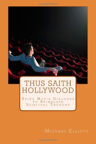 Thus Saith Hollywood: Using Movie Dialogue to Stimulate Spiritual Thought - Michael Elliott - Bücher - Komeo Press - 9780983934509 - 24. Oktober 2011