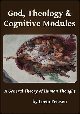 Cover for Lorin Friesen · God, Theology &amp; Cognitive Modules: a General Theory of Human Thought (Paperback Book) (2012)