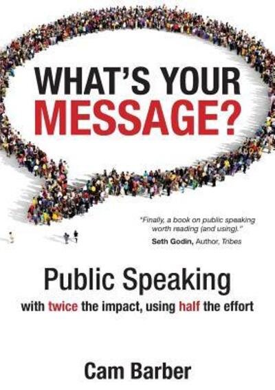 Cover for Cam Barber · What's Your Message? : Public Speaking with twice the impact, using half the effort (Paperback Book) (2015)