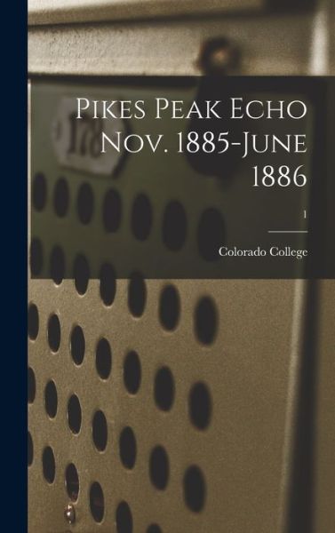 Cover for Colorado College · Pikes Peak Echo Nov. 1885-June 1886; 1 (Hardcover Book) (2021)