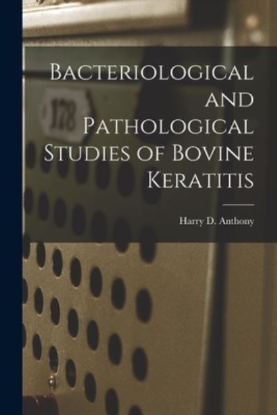 Cover for Harry D Anthony · Bacteriological and Pathological Studies of Bovine Keratitis (Paperback Book) (2021)