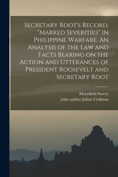 Cover for Moorfield 1845-1929 Storey · Secretary Root's Record. Marked Severities in Philippine Warfare. An Analysis of the Law and Facts Bearing on the Action and Utterances of President Roosevelt and Secretary Root (Paperback Book) (2021)