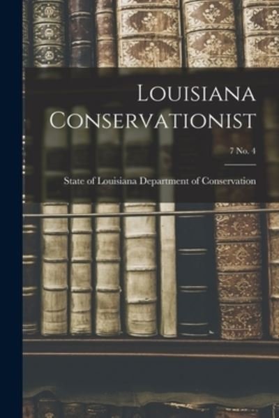 Louisiana Conservationist; 7 No. 4 - State Of Department of Conservation - Books - Hassell Street Press - 9781014390509 - September 9, 2021