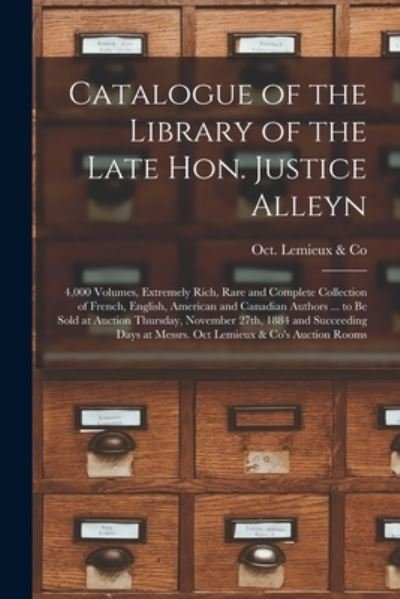 Catalogue of the Library of the Late Hon. Justice Alleyn [microform]: 4,000 Volumes, Extremely Rich, Rare and Complete Collection of French, English, American and Canadian Authors ... to Be Sold at Auction Thursday, November 27th, 1884 and Succeeding... - Oct LeMieux & Co - Bøger - Legare Street Press - 9781015140509 - 10. september 2021