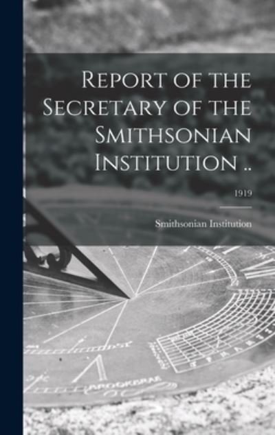 Report of the Secretary of the Smithsonian Institution ..; 1919 - Smithsonian Institution - Livros - Legare Street Press - 9781015377509 - 10 de setembro de 2021