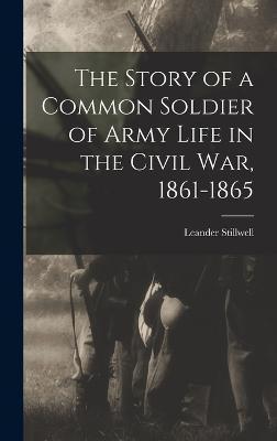 Cover for Leander Stillwell · The Story of a Common Soldier of Army Life in the Civil War, 1861-1865 (Hardcover Book) (2022)