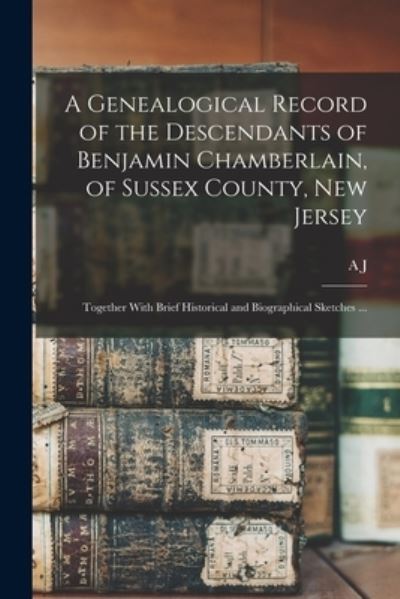 Cover for A. j. b. 1849 Fretz · Genealogical Record of the Descendants of Benjamin Chamberlain, of Sussex County, New Jersey (Book) (2022)