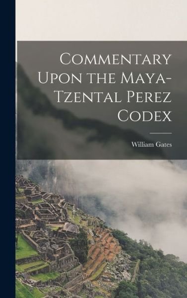 Cover for Gates William · Commentary upon the Maya-Tzental Perez Codex (Book) (2022)