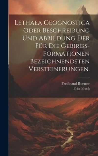 Cover for Ferdinand Roemer · Lethaea Geognostica Oder Beschreibung und Abbildung der Für Die Gebirgs-Formationen Bezeichnendsten Versteinerungen (Book) (2023)