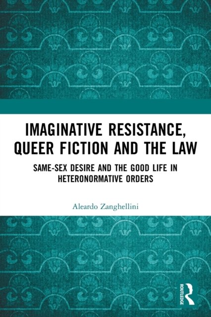 Cover for Aleardo Zanghellini · Imaginative Resistance, Queer Fiction and the Law: Same-Sex Desire and the Good Life in Heteronormative Orders (Pocketbok) (2023)