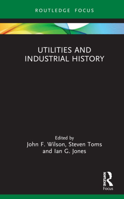 Cover for John F. Wilson · Utilities and Industrial History - Routledge Focus on Industrial History (Hardcover Book) (2022)