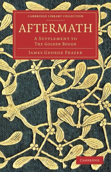 Aftermath: A Supplement to The Golden Bough - Cambridge Library Collection - Classics - James George Frazer - Books - Cambridge University Press - 9781108057509 - August 29, 2013