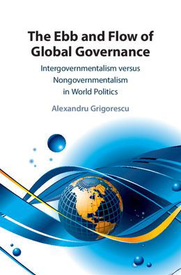 Cover for Grigorescu, Alexandru (Loyola University, Chicago) · The Ebb and Flow of Global Governance: Intergovernmentalism versus Nongovernmentalism in World Politics (Innbunden bok) (2020)