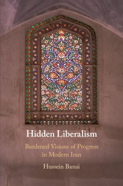 Cover for Banai, Hussein (Indiana University, Bloomington) · Hidden Liberalism: Burdened Visions of Progress in Modern Iran (Paperback Book) (2022)